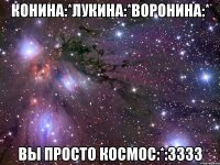 Конина:*Лукина:*Воронина:* Вы просто космос:*:3333