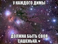 У КАЖДОГО ДИМЫ ДОЛЖНА БЫТЬ СВОЯ САШЕНЬКА ♥