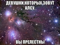 девушки,которых зовут Алсу, вы прелестны