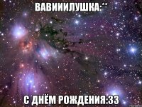 Вавииилушка:** С Днём Рождения:33