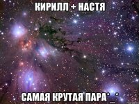 Кирилл + Настя самая крутая пара*_*