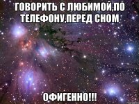 Говорить с любимой,по телефону,перед сном Офигенно!!!