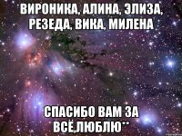 Вироника, Алина, Элиза, Резеда, Вика, Милена Спасибо вам за всё,люблю**