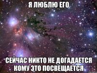 Я люблю его Сейчас никто не догадается кому это посвещается