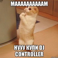 Маааааааааам Нууу купи dj controller