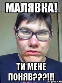 малявка! ти мене поняв???!!!