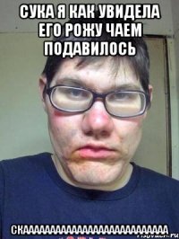 сука я как увидела его рожу чаем подавилось скааааааааааааааааааааааааааа