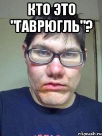 Кто это "Гаврюгль"? 