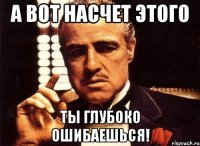 а вот насчет этого ты глубоко ошибаешься!