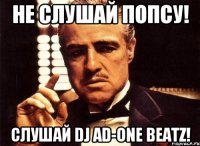 НЕ СЛУШАЙ ПОПСУ! СЛУШАЙ DJ AD-ONE BEATZ!