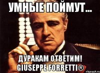 Умные Поймут... Дуракам Ответим! Giuseppe Forretti®