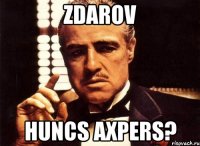 zdarov huncs axpers?