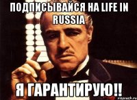 Подписывайся на LIFE in RUSSIA Я гарантирую!!