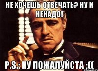 Не хочешь отвечать? Ну и ненадо! P.s.: ну пожалуйста ;((