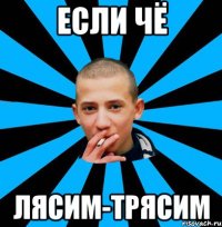 Если чё Лясим-трясим