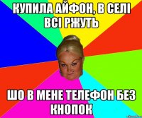 купила айфон, в селі всі ржуть шо в мене телефон без кнопок