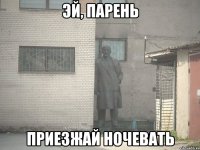 Эй, парень приезжай ночевать