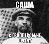 саша с гриппером не шутят