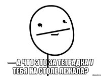  — А что это за тетрадка у тебя на столе лежала?