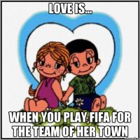 Love is... When you play FIFA for the team of her town