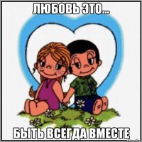 Любовь это... Быть всегда вместе