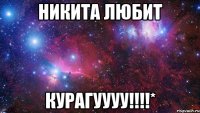 Никита любит КУРАГУУУУ!!!!*