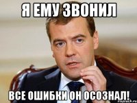 Я ему звонил Все ошибки он осознал!