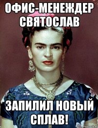 Офис-менеждер Святослав запилил новый сплав!