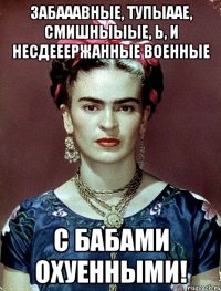 Забааавные, тупыаае, смишныыые, Ь, и несдееержанные военные с бабами охуенными!