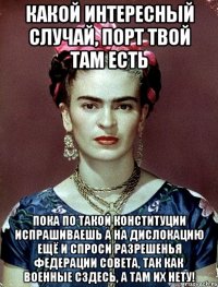 Какой интересный случай, порт твой там есть Пока по такой Конституции испрашиваешь а на дислокацию ещё и спроси разрешенья Федерации Совета, так как военные сздесь, а там их нету!