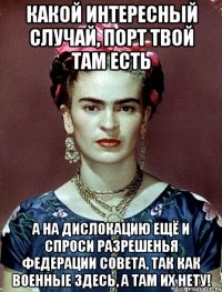 Какой интересный случай, порт твой там есть а на дислокацию ещё и спроси разрешенья Федерации Совета, так как военные здесь, а там их нету!