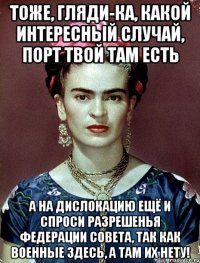 Тоже, гляди-ка, какой интересный случай, порт твой там есть а на дислокацию ещё и спроси разрешенья Федерации Совета, так как военные здесь, а там их нету!