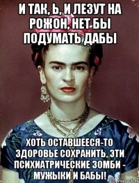 И так, Ь, и лезут на рожон, нет бы подумать дабы хоть оставшееся-то здоровье сохранить, эти психиатрические зомби - мужыки и бабы!