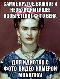 Самое крутое, важное и необходимейшее изобретение XX-го века для идиотов с фото-видео-камерой мобилка!