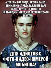 А теперь, господа, прошу вашу вниманию, представляем вам самое крутое, важное и необходимейшее изобретение XX-го века для идиотов с фото-видео-камерой мобилка!