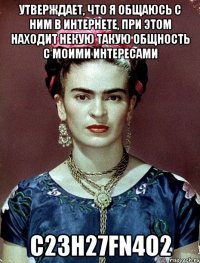Утверждает, что я общаюсь с ним в интернете, при этом находит некую такую общность с моими интересами C23H27FN4O2