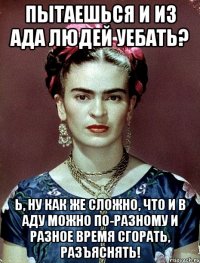 Пытаешься и из ада людей уебать? Ь, ну как же сложно, что и в аду можно по-разному и разное время сгорать, разъяснять!