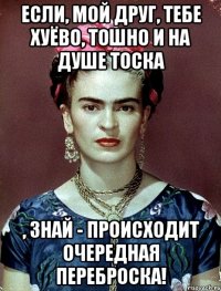 Если, мой друг, тебе хуёво, тошно и на душе тоска , знай - происходит очередная переброска!