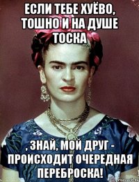 Если тебе хуёво, тошно и на душе тоска , знай, мой друг - происходит очередная переброска!
