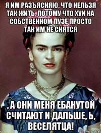 Я им разъясняю, что нельзя так жить, потому что хуи на собственном пузе просто так им не снятся , а они меня ебанутой считают и дальше, Ь, веселятца!