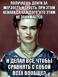 Получаешь денги за мерзость и гнусть, при этом ненавидя каждого, кто этим не занимается и делая всё, чтобы сравнять с собой всех вообще?