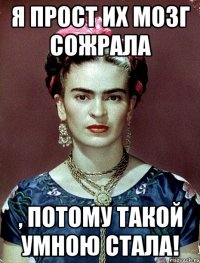 Я прост их мозг сожрала , потому такой умною стала!