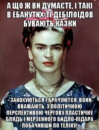 А що ж ви думаєте, і такі в ебанутих-ті дебілоїдов бувають казки - закохуються і брачуются, вони вважають, з політичною перспективою чергову пластичну блядь і мерзенного бидло-підара побачивши по теліку!