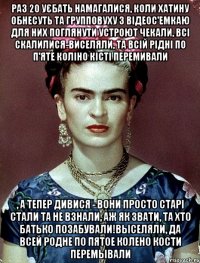 Раз 20 уєбать намагалися, коли хатину обнесуть та групповуху з відеос'емкаю для них поглянути устроют чекали, всі скалилися-виселяли, та всій рідні по п'яте коліно кісті перемивали , а тепер дивися - вони просто старі стали та не взнали, аж як звати, та хто батько позабували!выселяли, да всей родне по пятое колено кости перемывали