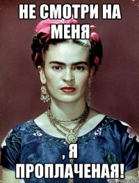 Не смотри на меня , я проплаченая!