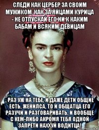 Следи как цербер за своим мужиком, как за яйцами курица - не отпускай его ни к каким бабам и всяким девицам , раз уж на тебе, и даже дети общие есть, женилса, то и общатца его разучи и разговаривать, и вообще с кем-либо акромя тебя одной запрети наххуй водитца!