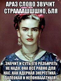 АРАЗ слово звучит страааашшшно, бля , значит и суть его разбирать не надо, она всё равно для нас, как ядерная энергетика - далёокая и непоняааатныя!