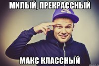 Милый, прекрассный Макс классный