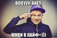 Вооууу, Анет, живи в кайф=)))