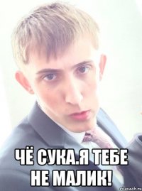  Чё сука.я тебе не малик!